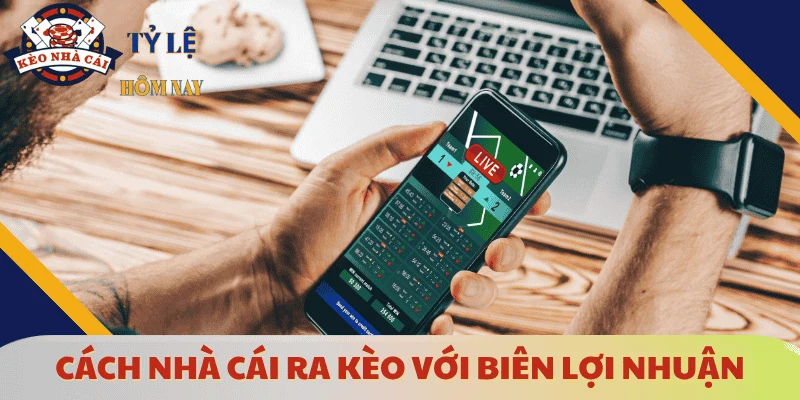 cach-nha-cai-ra-keo-bien-loi-nhuan