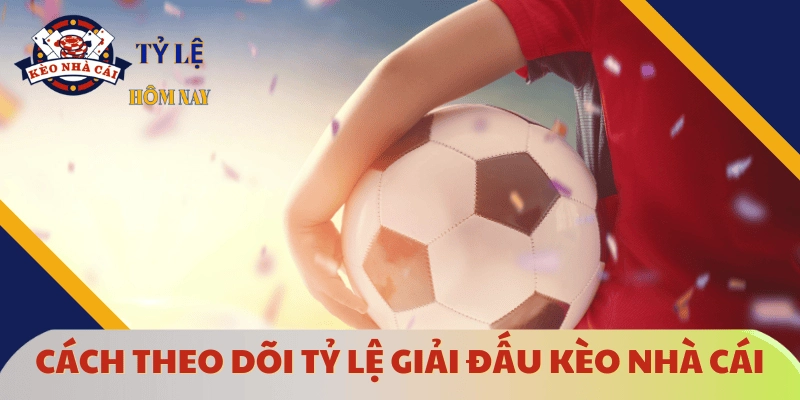 cach-theo-doi-ty-le-keo-nha-cai